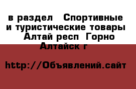 в раздел : Спортивные и туристические товары . Алтай респ.,Горно-Алтайск г.